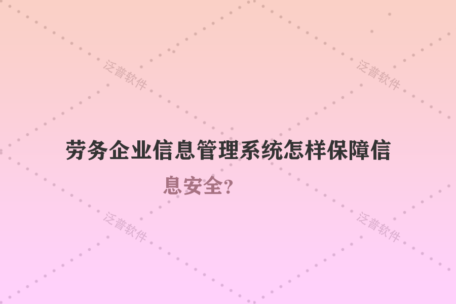 勞務企業(yè)信息管理系統(tǒng)怎樣保障信息安全？