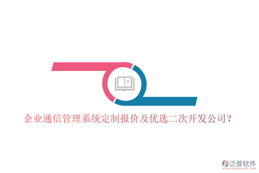  企業(yè)通信管理系統(tǒng)定制報價及優(yōu)選二次開發(fā)公司？