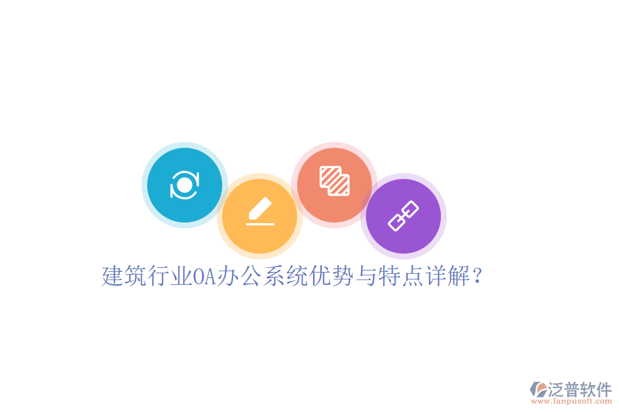  建筑行業(yè)OA辦公系統(tǒng)優(yōu)勢與特點詳解？