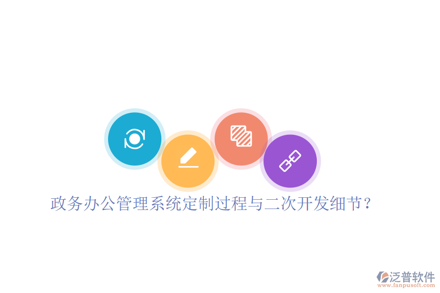 政務(wù)辦公管理系統(tǒng)定制過(guò)程與二次開(kāi)發(fā)細(xì)節(jié)？
