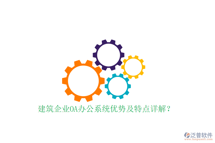  建筑企業(yè)OA辦公系統(tǒng)優(yōu)勢(shì)及特點(diǎn)詳解？