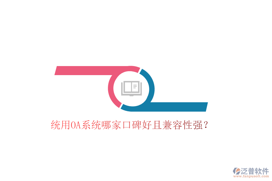  統(tǒng)用OA系統(tǒng)哪家口碑好且兼容性強(qiáng)？