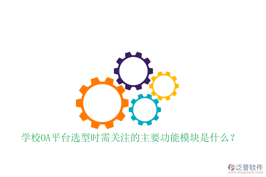  學校OA平臺選型時需關注的主要功能模塊是什么？