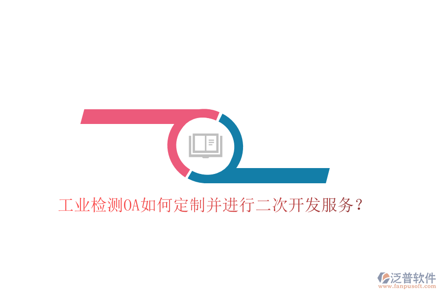  工業(yè)檢測(cè)OA如何定制并進(jìn)行二次開發(fā)服務(wù)？