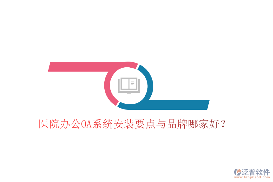  醫(yī)院辦公OA系統(tǒng)安裝要點與品牌哪家好？