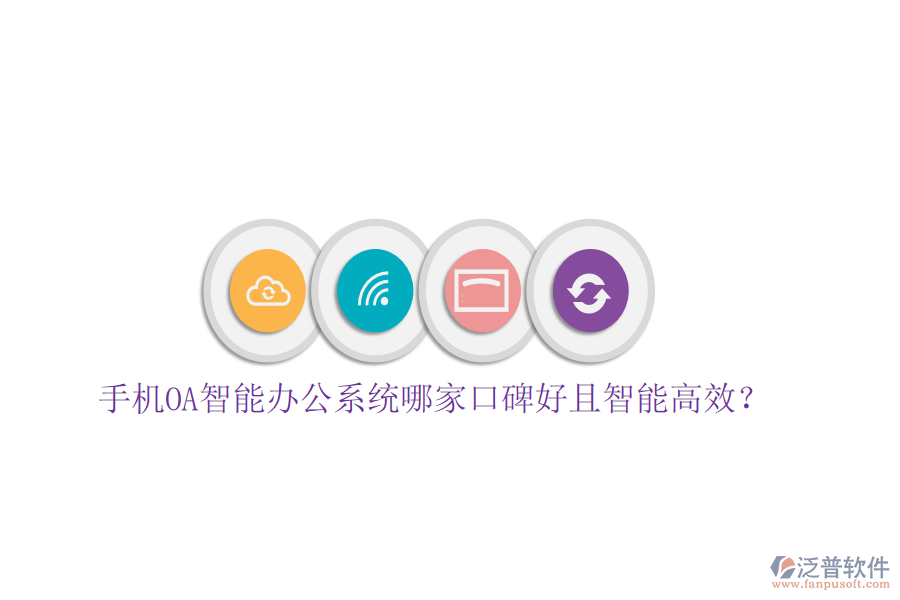 手機(jī)OA智能辦公系統(tǒng)哪家口碑好且智能高效?