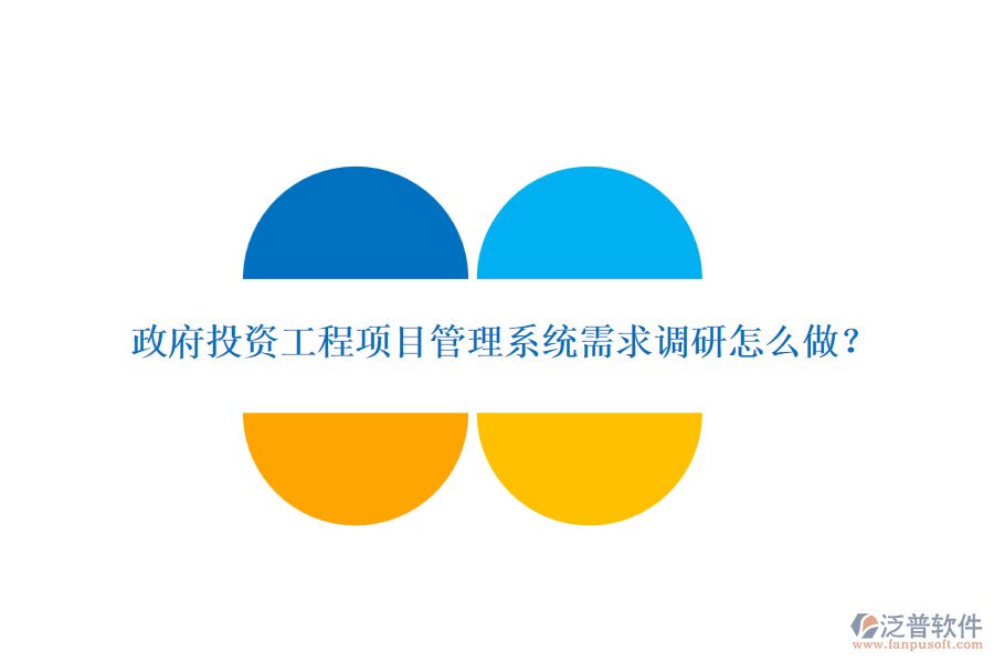 政府投資工程項(xiàng)目管理系統(tǒng)需求調(diào)研怎么做？