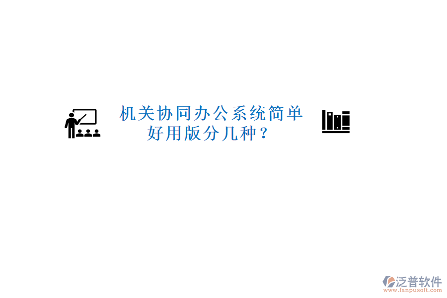  機關協(xié)同辦公系統(tǒng)簡單好用版分幾種？