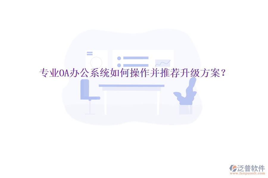  專業(yè)OA辦公系統(tǒng)如何操作并推薦升級(jí)方案？