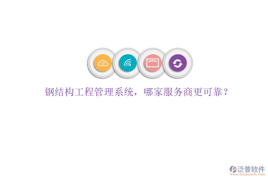 鋼結(jié)構(gòu)工程管理系統(tǒng)，哪家服務(wù)商更可靠?