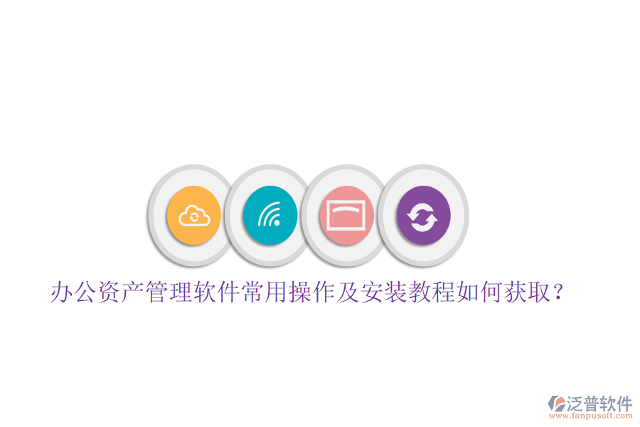  辦公資產(chǎn)管理軟件常用操作及安裝教程如何獲取？
