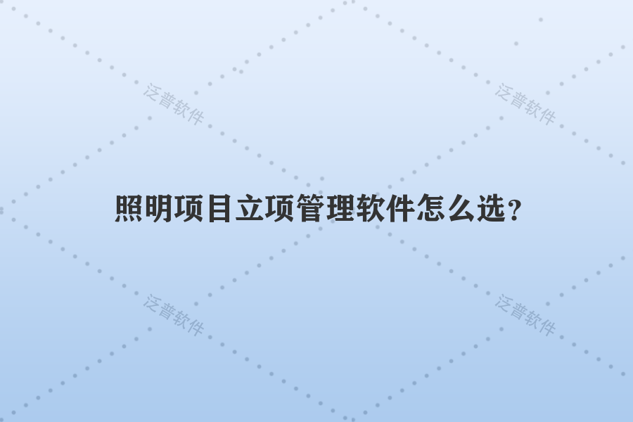 照明項目立項管理軟件怎么選？