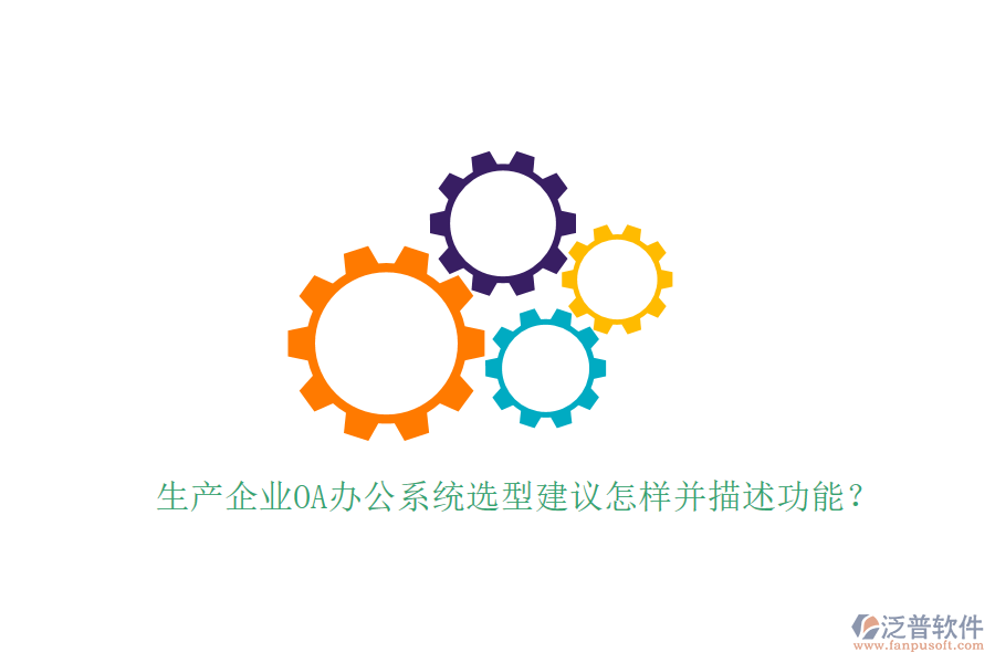  生產(chǎn)企業(yè)<a href=http://m.theonlineadagency.com/oa/ target=_blank class=infotextkey>OA辦公系統(tǒng)</a>選型建議怎樣并描述功能？