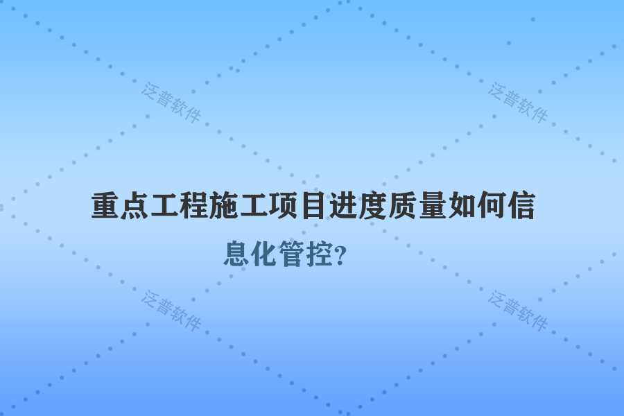 重點工程施工項目進(jìn)度質(zhì)量如何信息化管控？