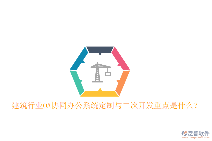 建筑行業(yè)OA協(xié)同辦公系統(tǒng)定制與二次開發(fā)重點是什么?