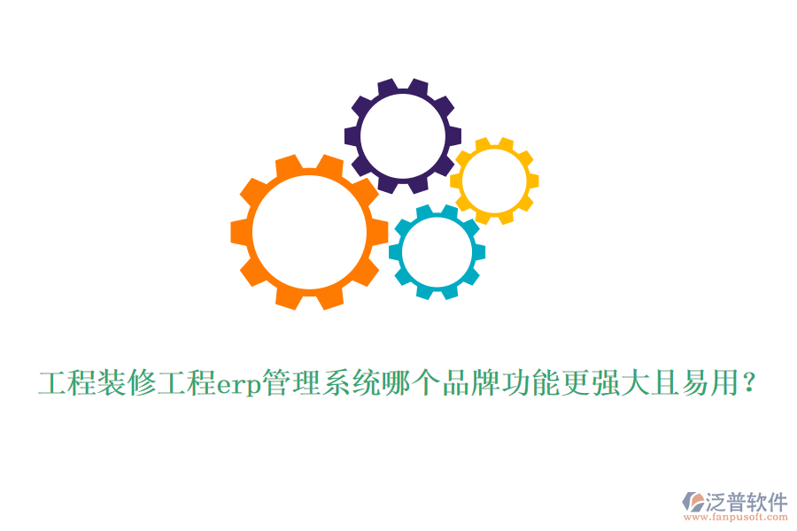 工程裝修工程erp管理系統(tǒng)哪個品牌功能更強(qiáng)大且易用？