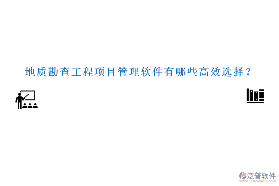 地質勘查工程項目管理軟件有哪些高效選擇？