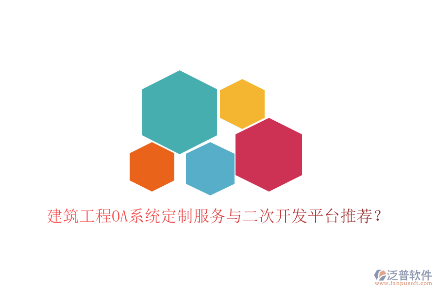  建筑工程OA系統(tǒng)定制服務(wù)與二次開發(fā)平臺推薦？