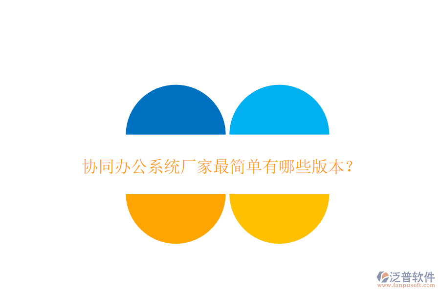  協(xié)同辦公系統(tǒng)廠家最簡單有哪些版本？