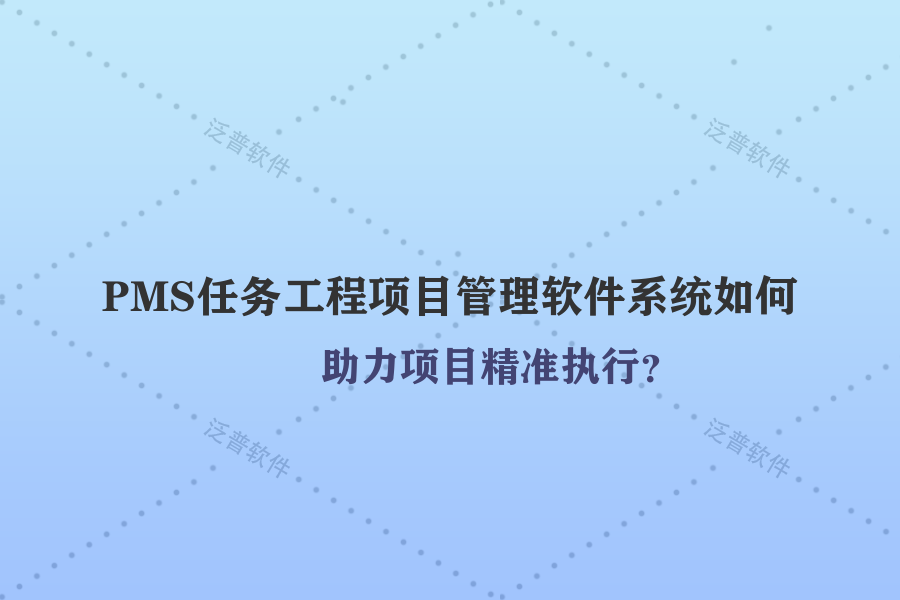 PMS任務(wù)工程項(xiàng)目管理軟件系統(tǒng)如何助力項(xiàng)目精準(zhǔn)執(zhí)行？