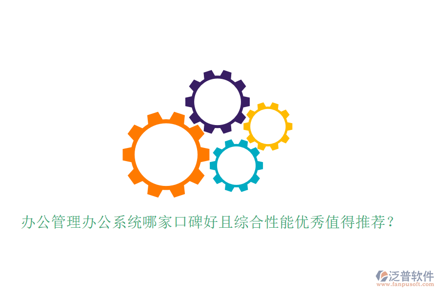  辦公管理辦公系統(tǒng)哪家口碑好且綜合性能優(yōu)秀值得推薦？