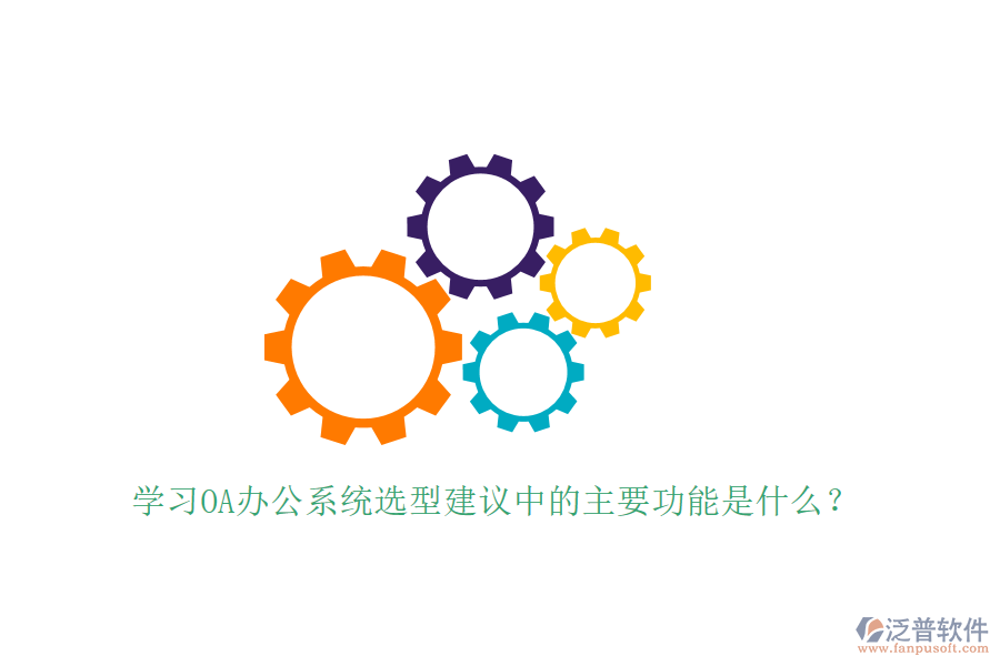  學(xué)習(xí)<a href=http://m.theonlineadagency.com/oa/ target=_blank class=infotextkey>OA辦公系統(tǒng)</a>選型建議中的主要功能是什么？