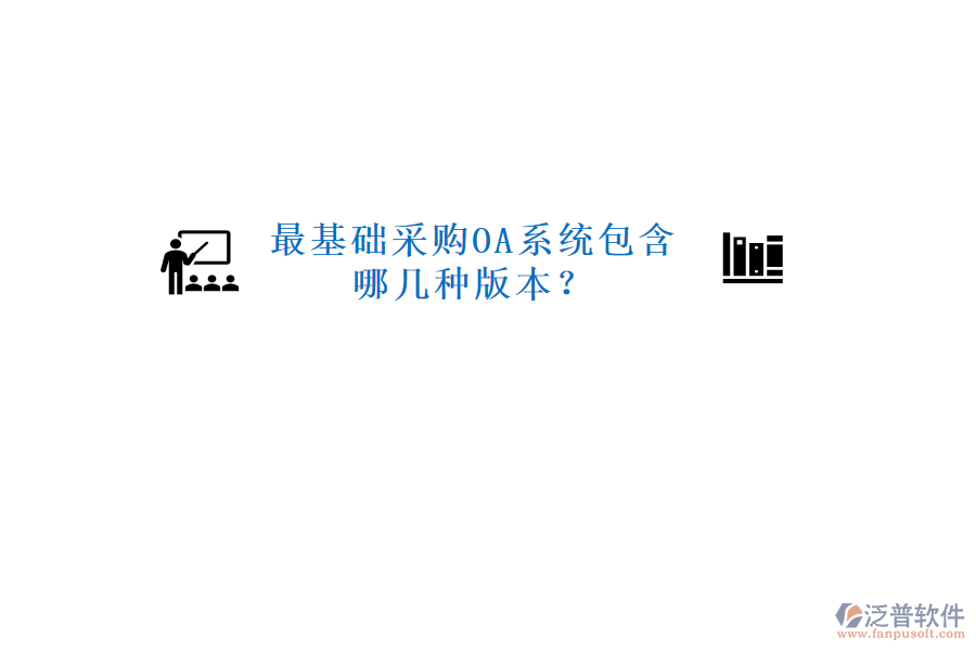  最基礎(chǔ)采購OA系統(tǒng)包含哪幾種版本？