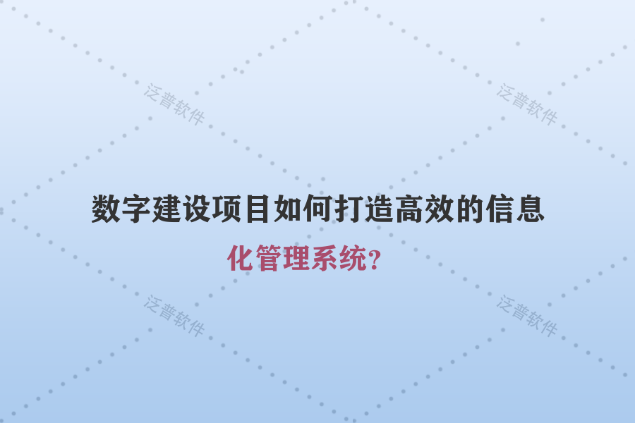數(shù)字建設(shè)項目如何打造高效的信息化管理系統(tǒng)？
