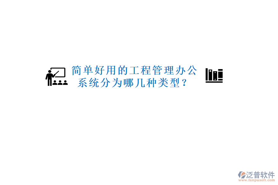  簡單好用的工程管理辦公系統(tǒng)分為哪幾種類型？
