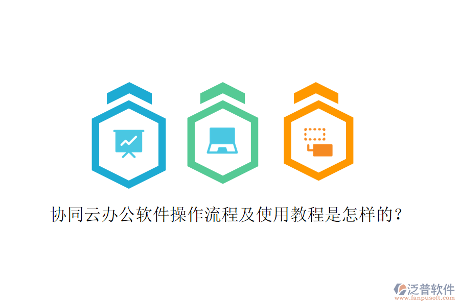  協(xié)同云辦公軟件操作流程及使用教程是怎樣的？